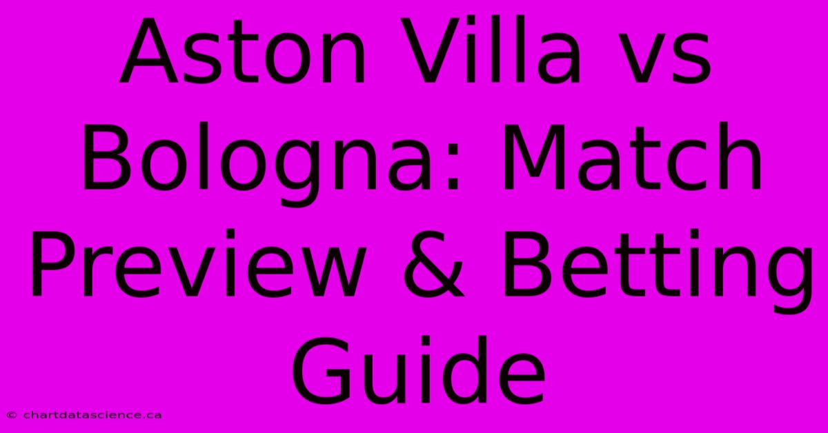 Aston Villa Vs Bologna: Match Preview & Betting Guide