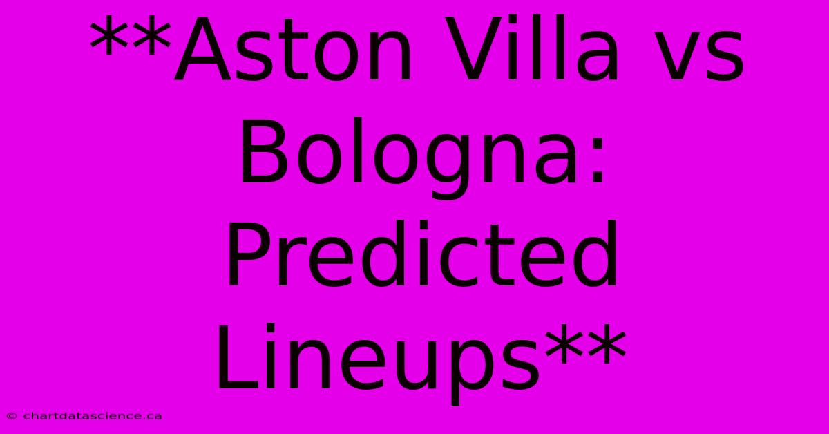 **Aston Villa Vs Bologna: Predicted Lineups**