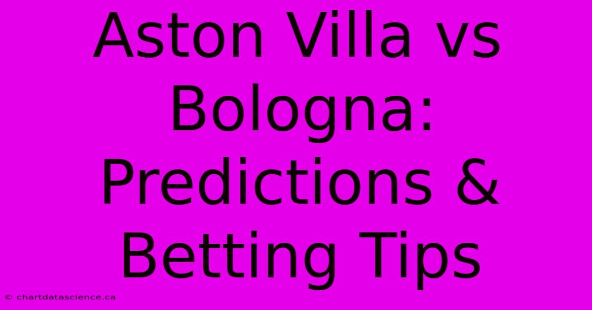 Aston Villa Vs Bologna: Predictions & Betting Tips