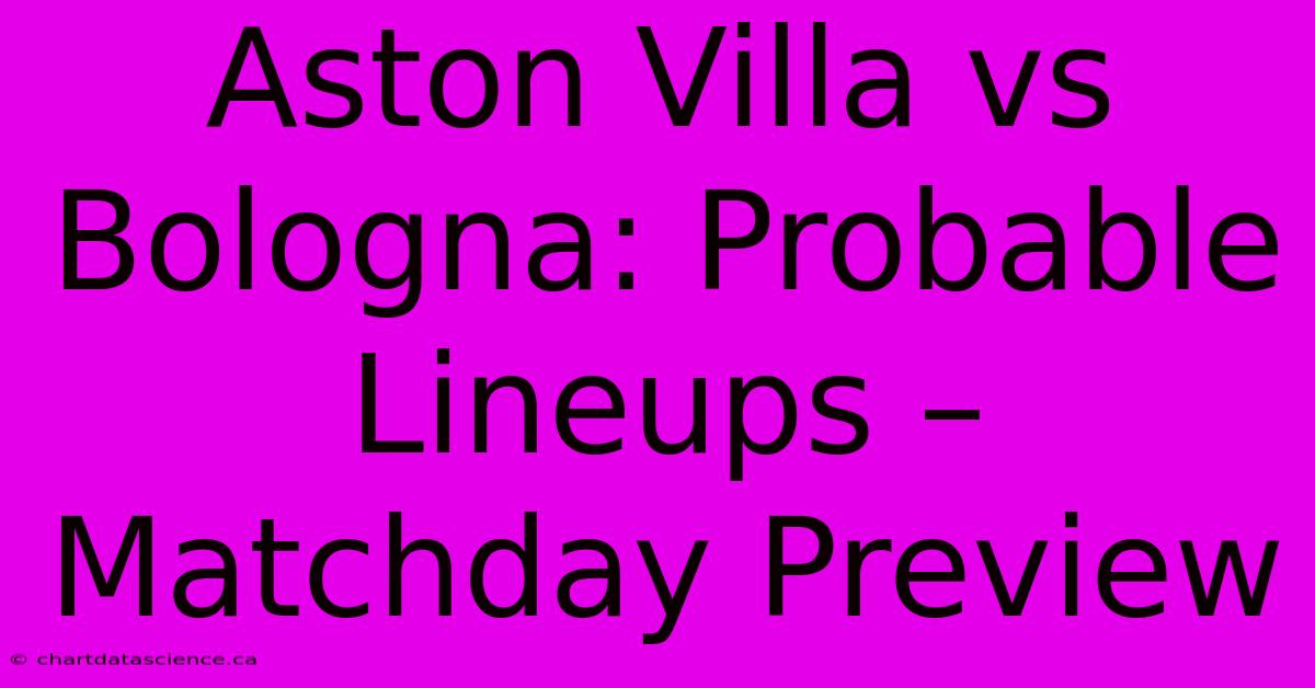 Aston Villa Vs Bologna: Probable Lineups – Matchday Preview