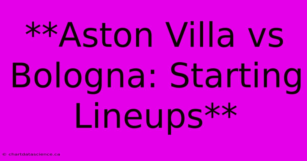 **Aston Villa Vs Bologna: Starting Lineups**