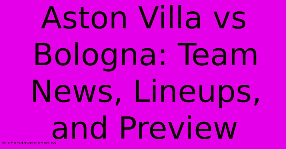 Aston Villa Vs Bologna: Team News, Lineups, And Preview 