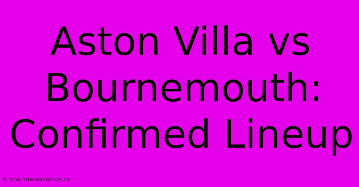 Aston Villa Vs Bournemouth: Confirmed Lineup 