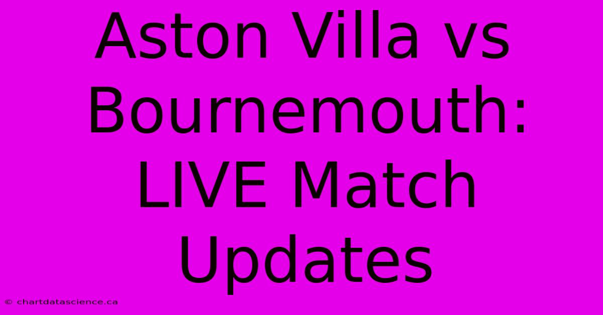 Aston Villa Vs Bournemouth: LIVE Match Updates