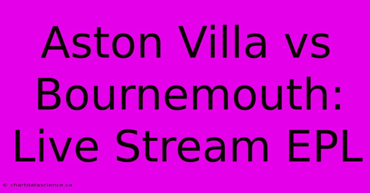 Aston Villa Vs Bournemouth: Live Stream EPL