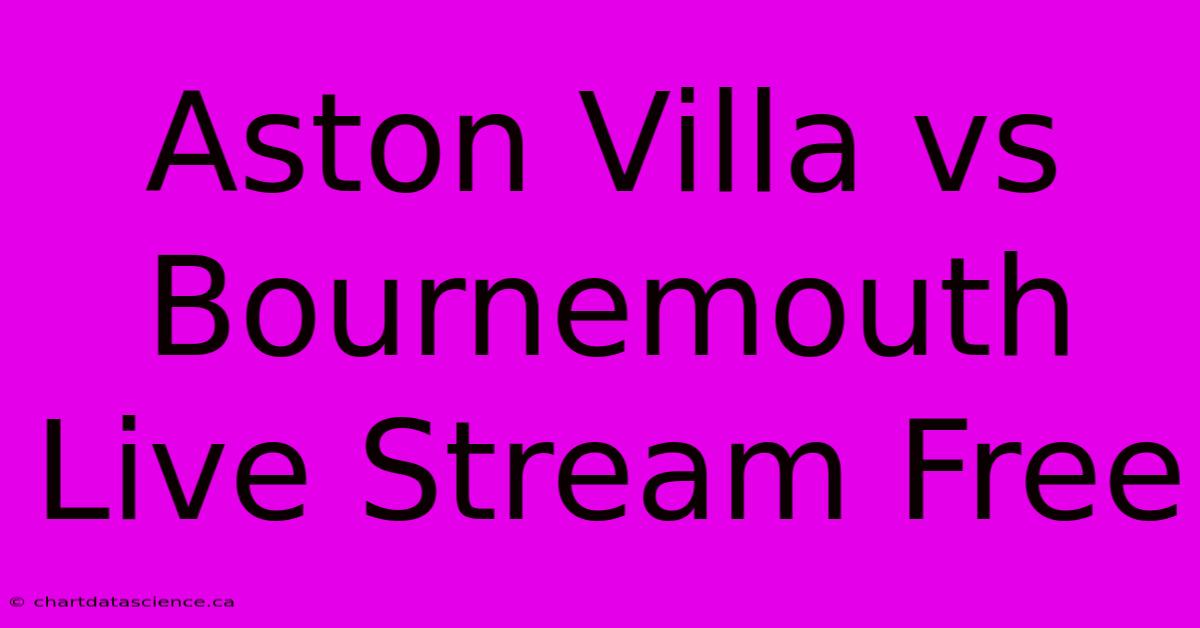 Aston Villa Vs Bournemouth Live Stream Free