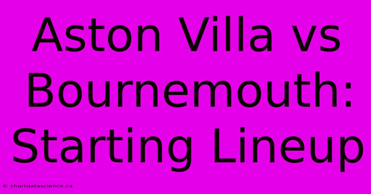 Aston Villa Vs Bournemouth: Starting Lineup 