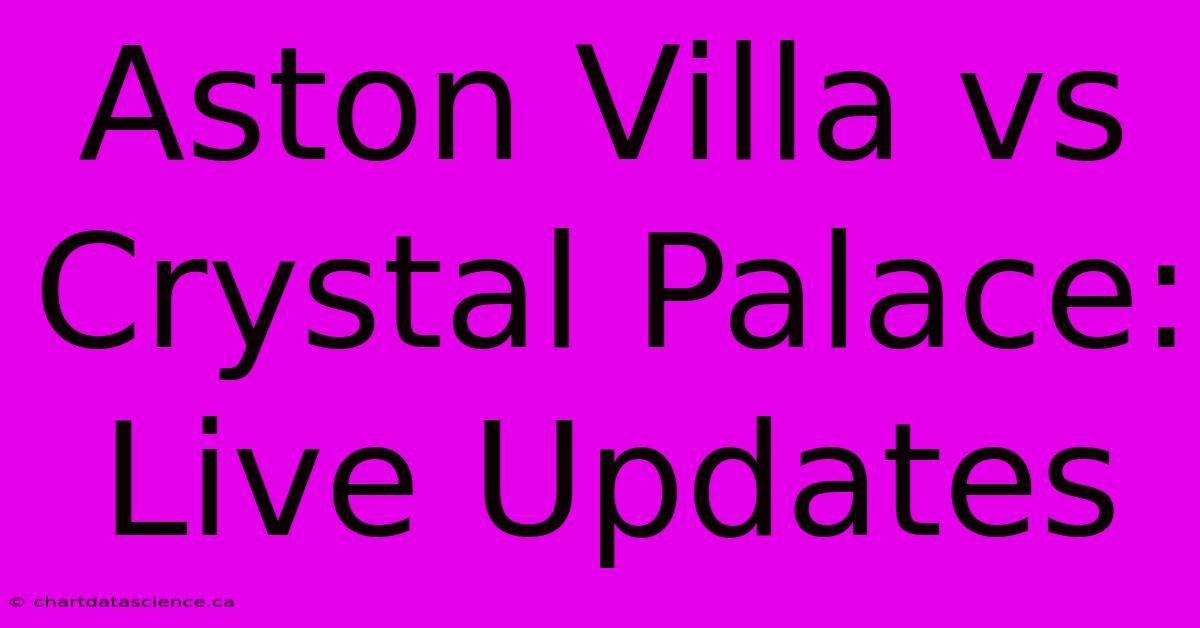 Aston Villa Vs Crystal Palace: Live Updates