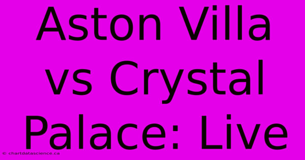 Aston Villa Vs Crystal Palace: Live