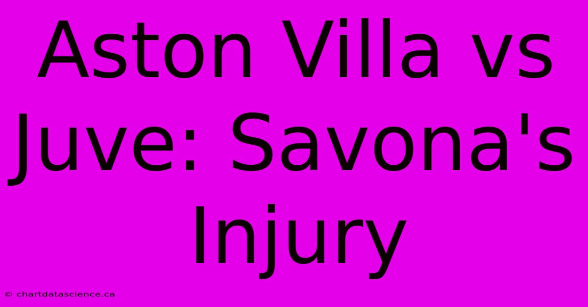 Aston Villa Vs Juve: Savona's Injury