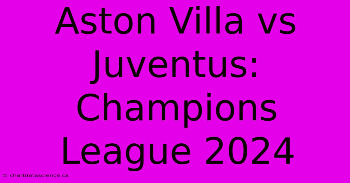 Aston Villa Vs Juventus: Champions League 2024