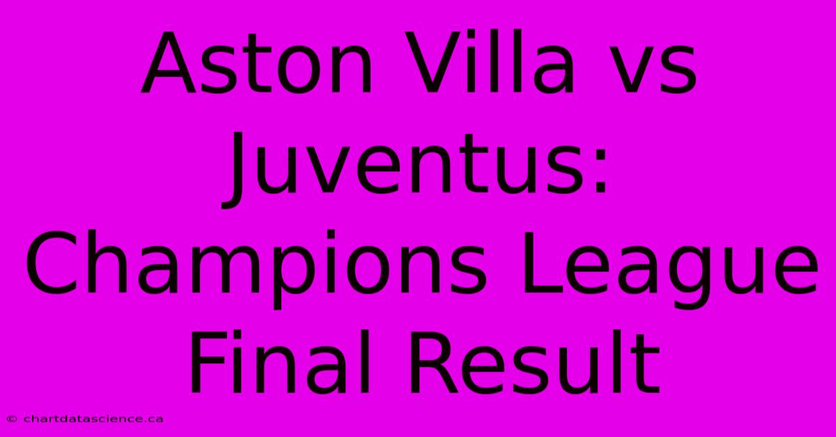 Aston Villa Vs Juventus: Champions League Final Result