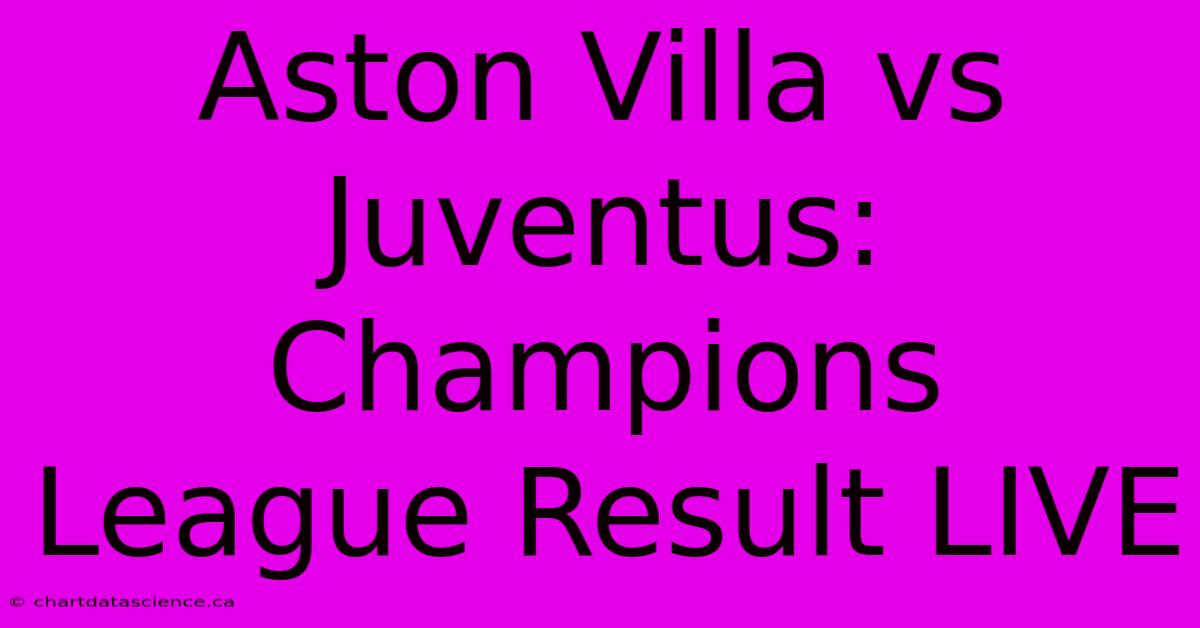 Aston Villa Vs Juventus: Champions League Result LIVE