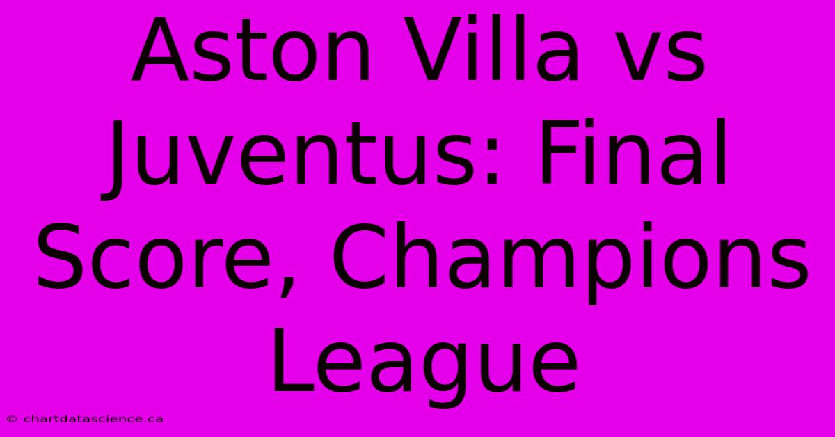 Aston Villa Vs Juventus: Final Score, Champions League