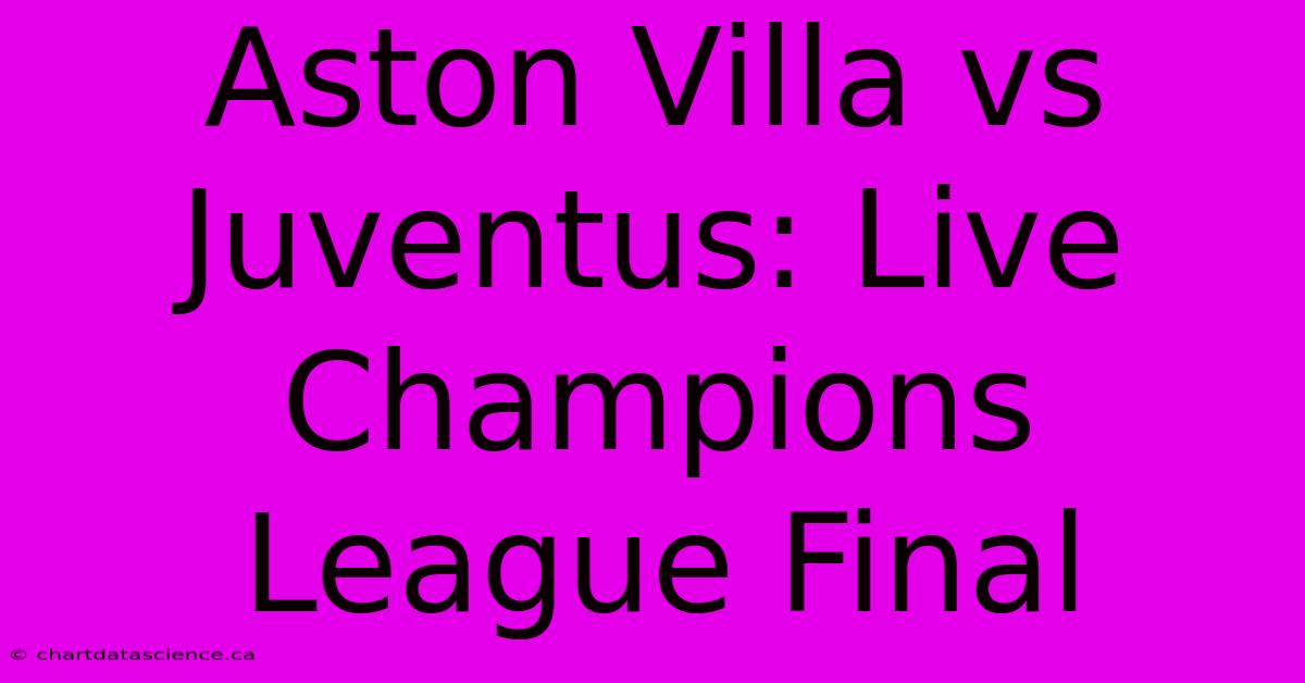 Aston Villa Vs Juventus: Live Champions League Final