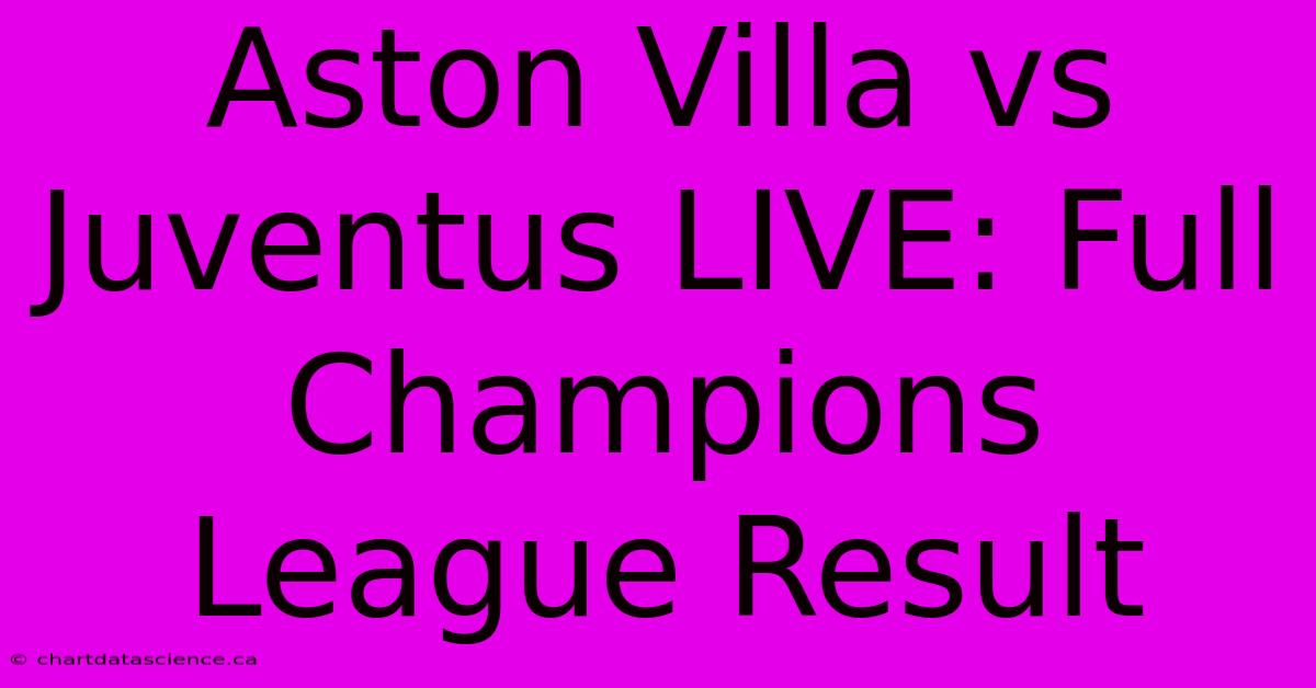 Aston Villa Vs Juventus LIVE: Full Champions League Result