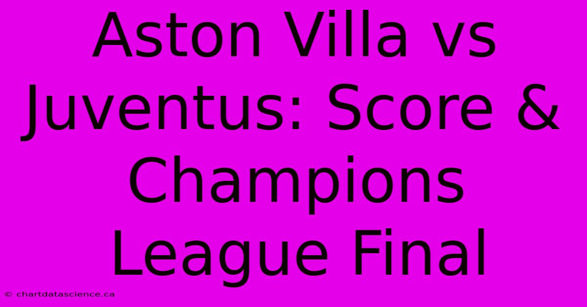 Aston Villa Vs Juventus: Score & Champions League Final