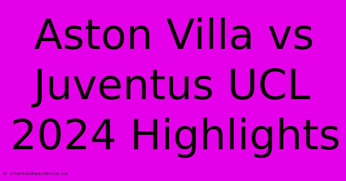 Aston Villa Vs Juventus UCL 2024 Highlights