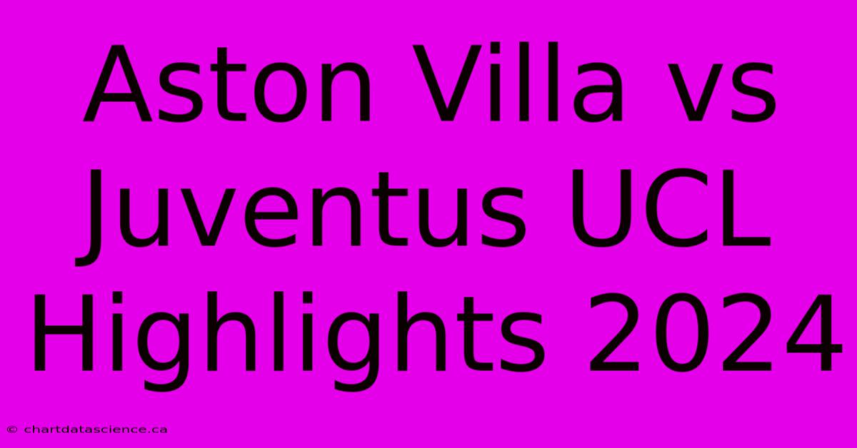 Aston Villa Vs Juventus UCL Highlights 2024