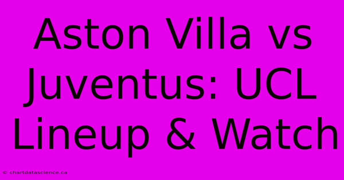 Aston Villa Vs Juventus: UCL Lineup & Watch