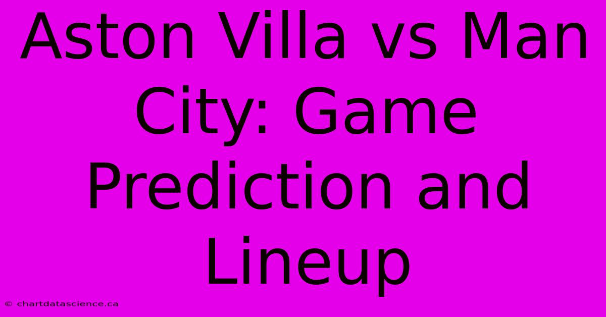 Aston Villa Vs Man City: Game Prediction And Lineup