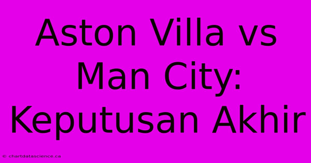 Aston Villa Vs Man City: Keputusan Akhir