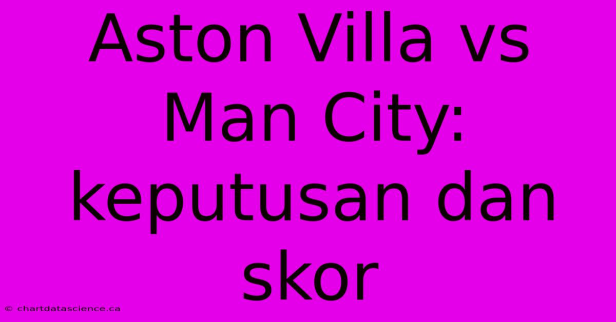 Aston Villa Vs Man City: Keputusan Dan Skor