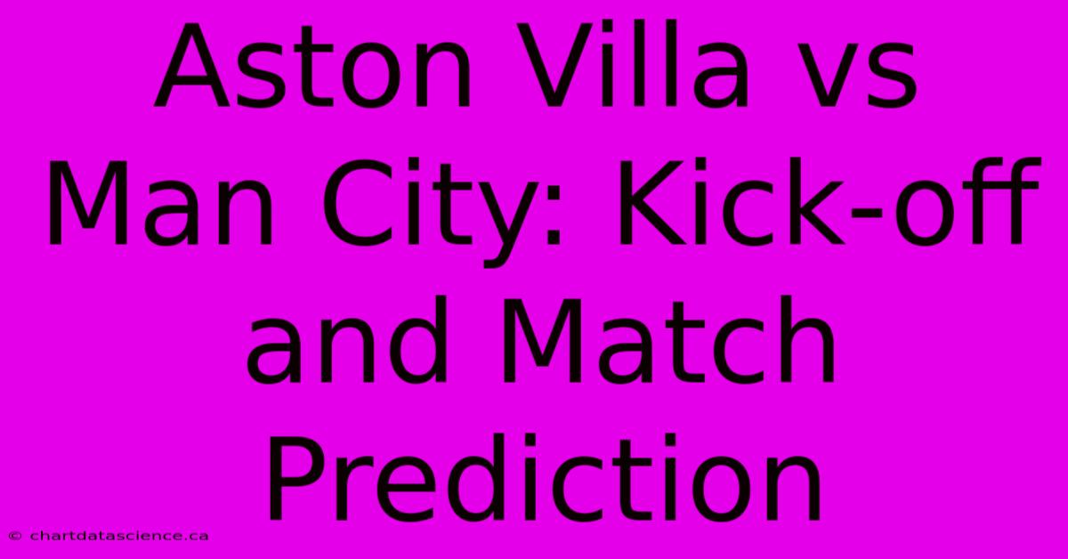 Aston Villa Vs Man City: Kick-off And Match Prediction