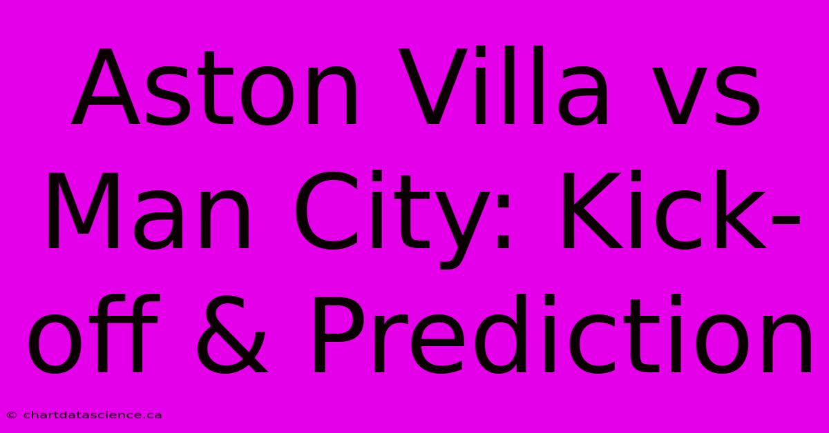 Aston Villa Vs Man City: Kick-off & Prediction