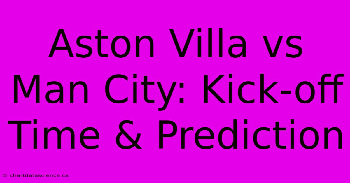 Aston Villa Vs Man City: Kick-off Time & Prediction