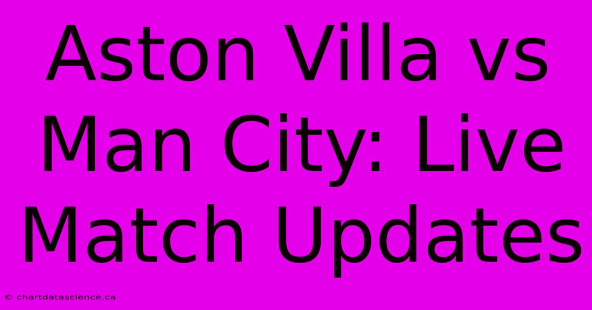 Aston Villa Vs Man City: Live Match Updates