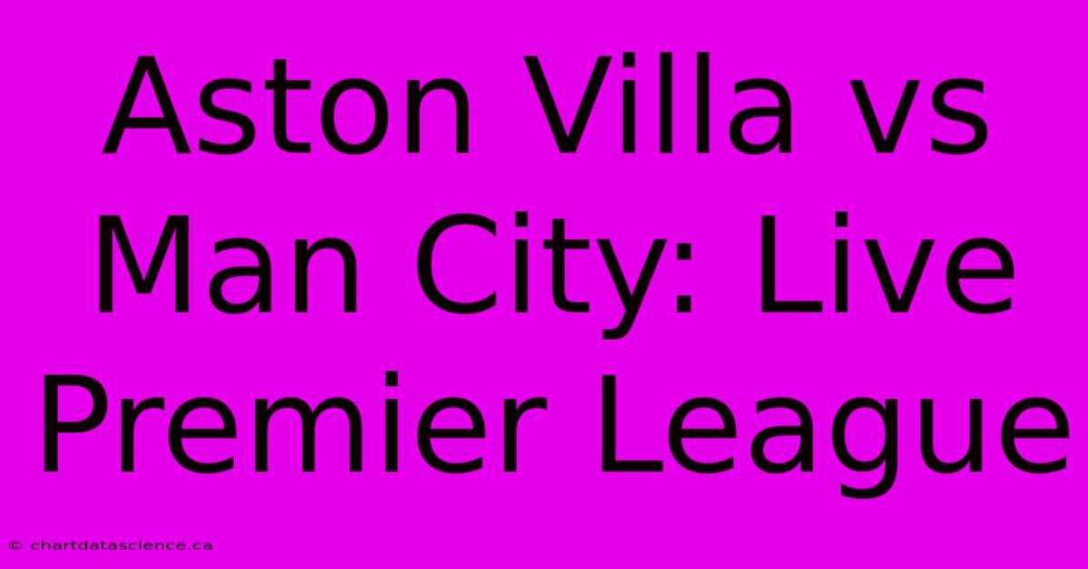 Aston Villa Vs Man City: Live Premier League