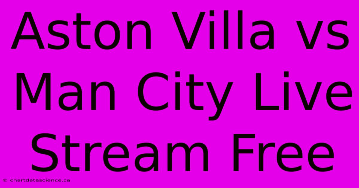 Aston Villa Vs Man City Live Stream Free