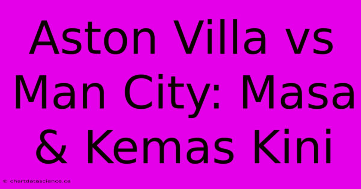 Aston Villa Vs Man City: Masa & Kemas Kini