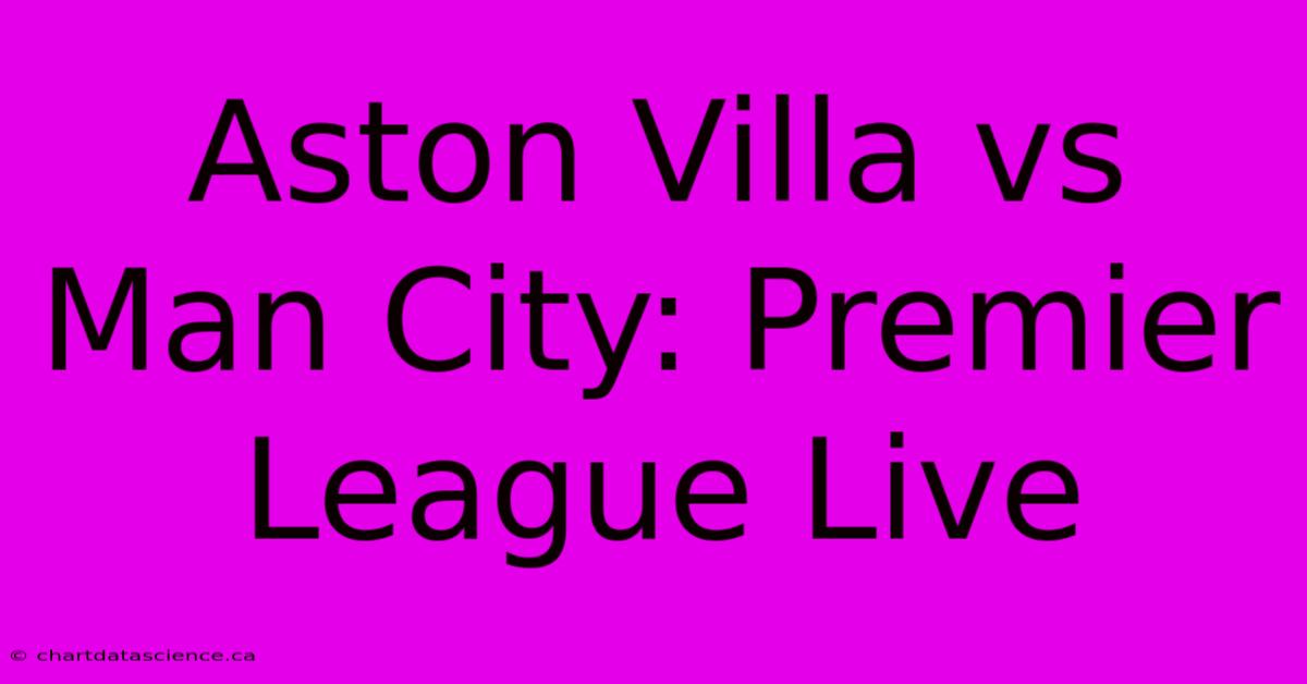 Aston Villa Vs Man City: Premier League Live