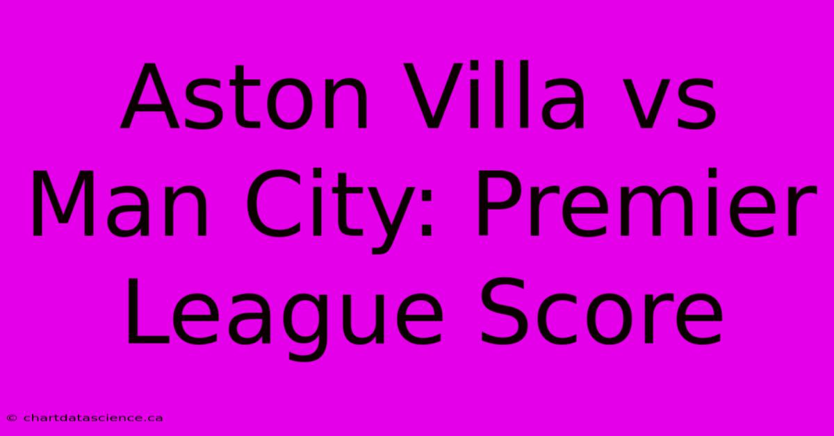 Aston Villa Vs Man City: Premier League Score