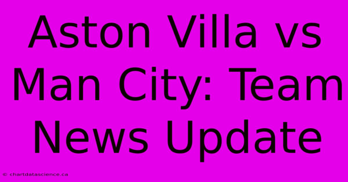 Aston Villa Vs Man City: Team News Update