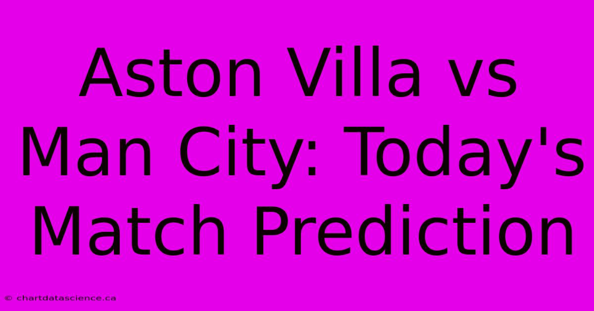 Aston Villa Vs Man City: Today's Match Prediction