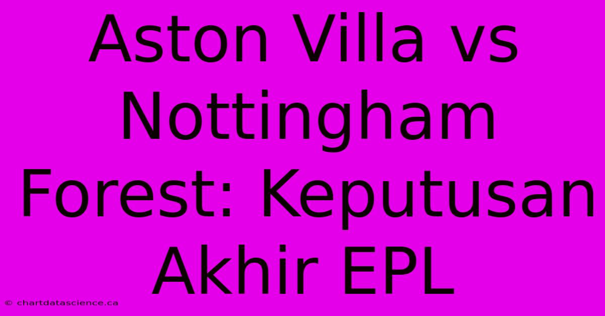 Aston Villa Vs Nottingham Forest: Keputusan Akhir EPL