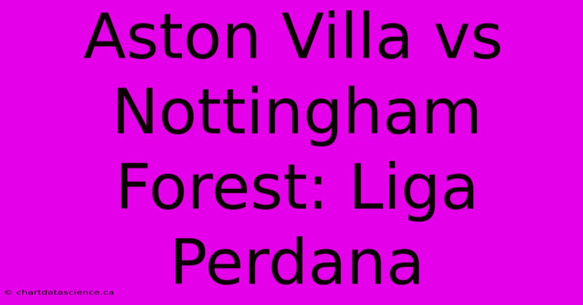 Aston Villa Vs Nottingham Forest: Liga Perdana