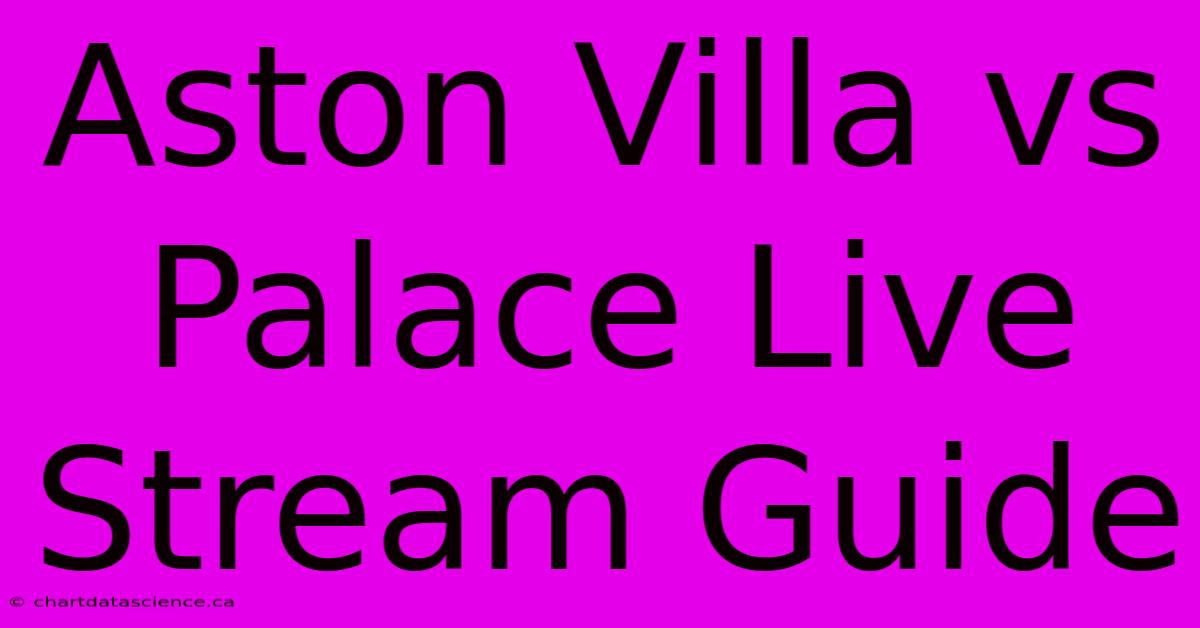 Aston Villa Vs Palace Live Stream Guide