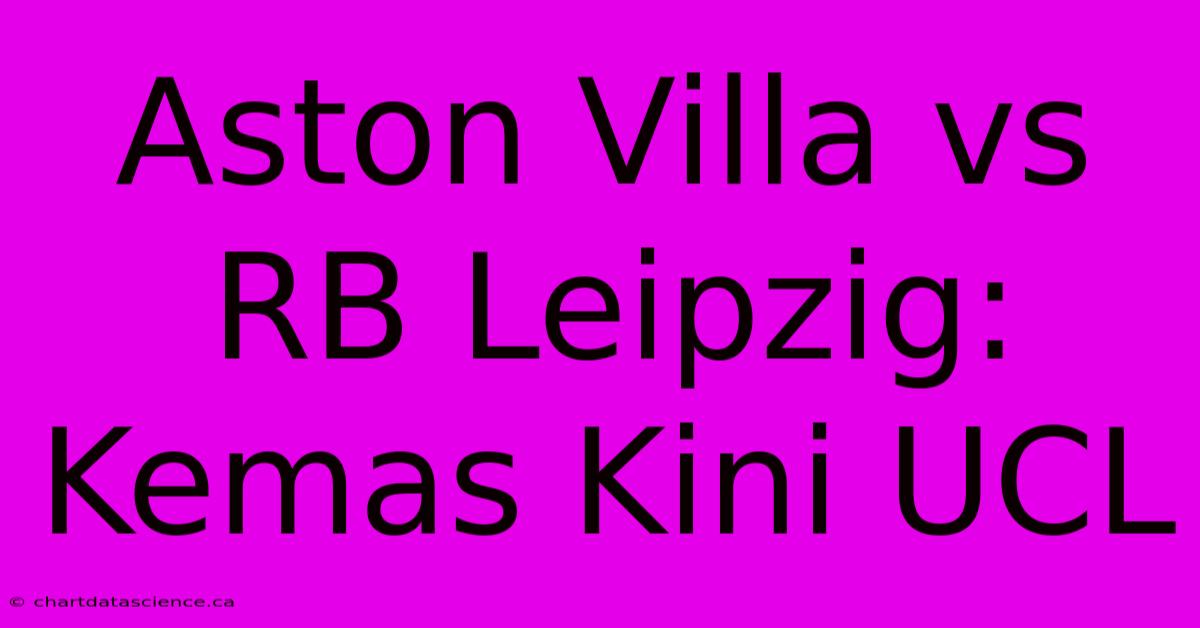 Aston Villa Vs RB Leipzig: Kemas Kini UCL