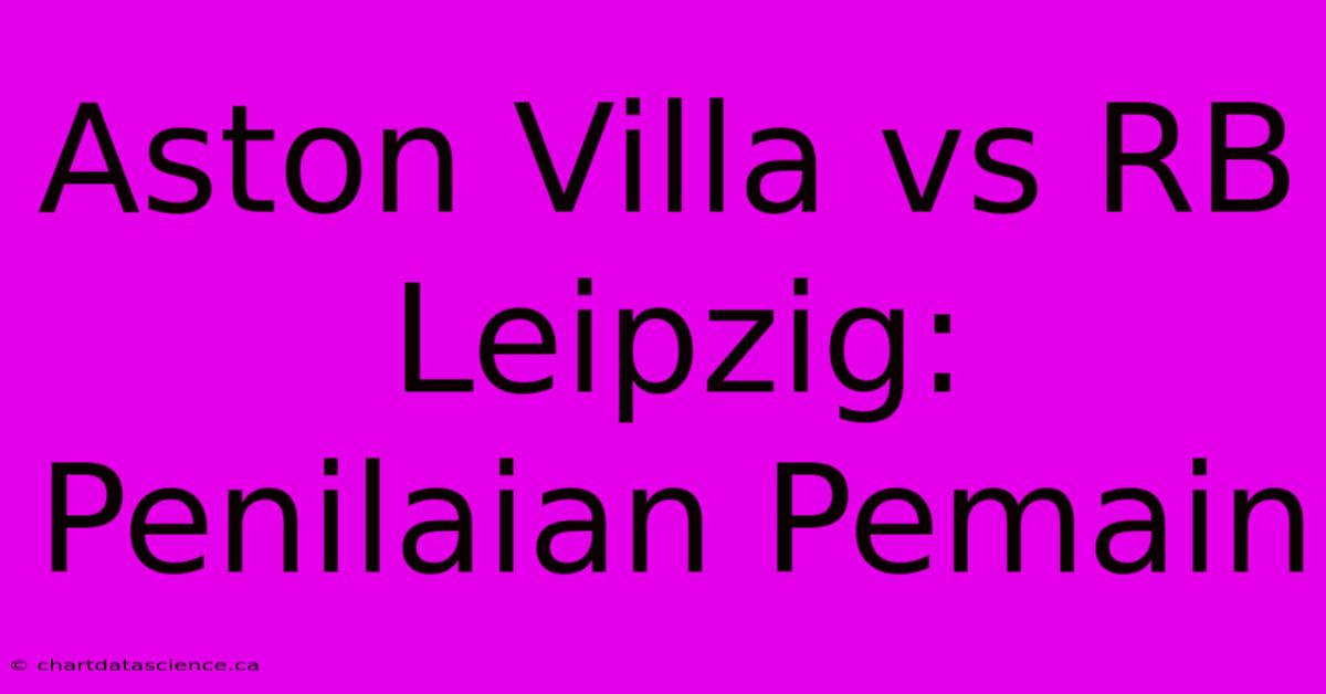 Aston Villa Vs RB Leipzig: Penilaian Pemain