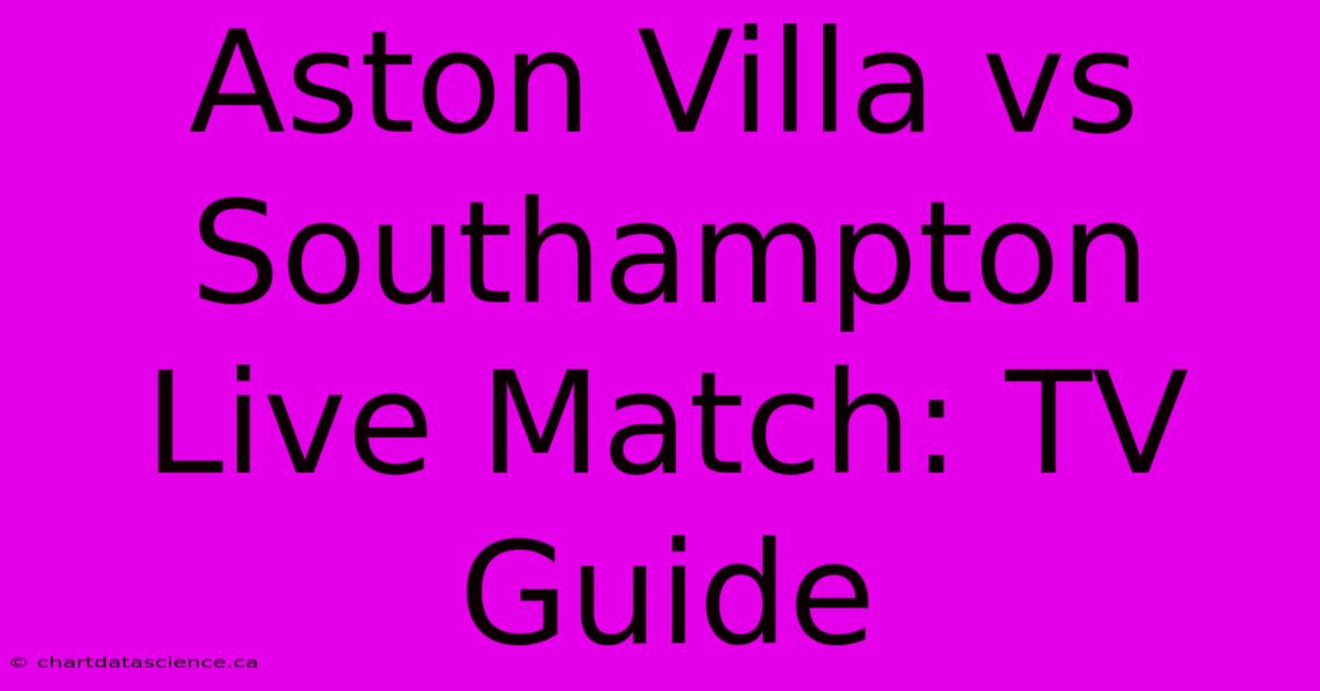 Aston Villa Vs Southampton Live Match: TV Guide