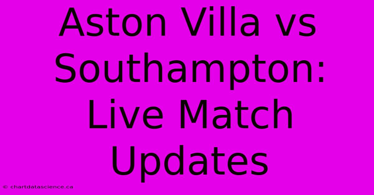 Aston Villa Vs Southampton: Live Match Updates