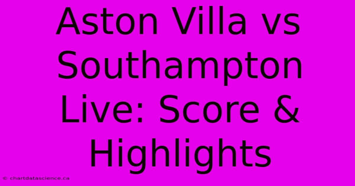 Aston Villa Vs Southampton Live: Score & Highlights