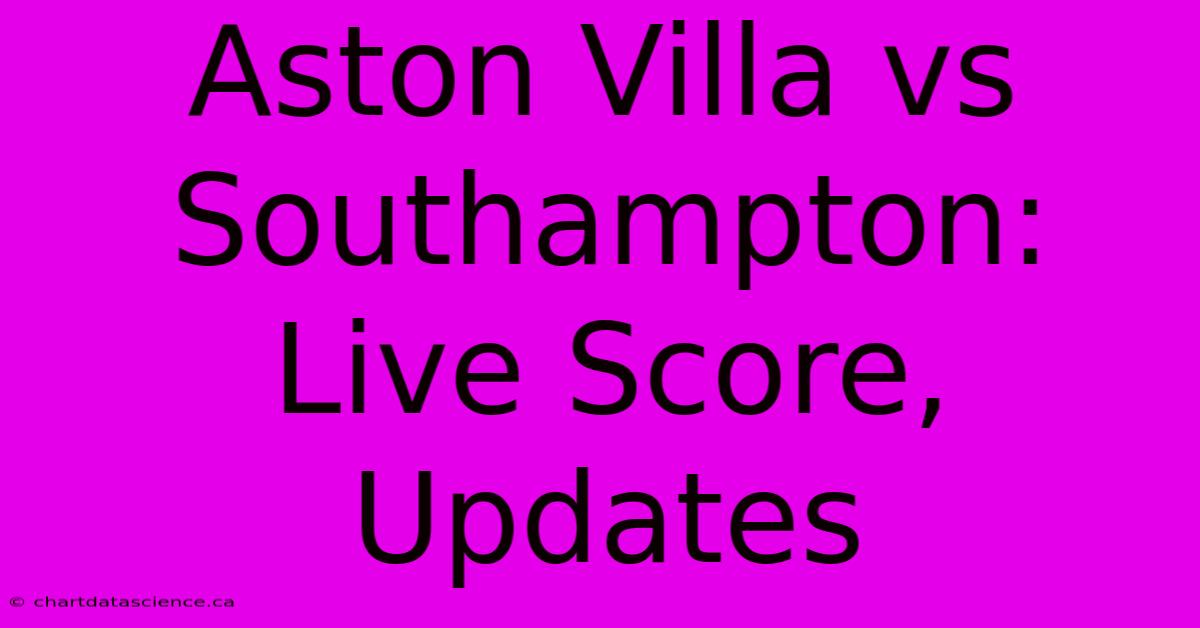 Aston Villa Vs Southampton: Live Score, Updates