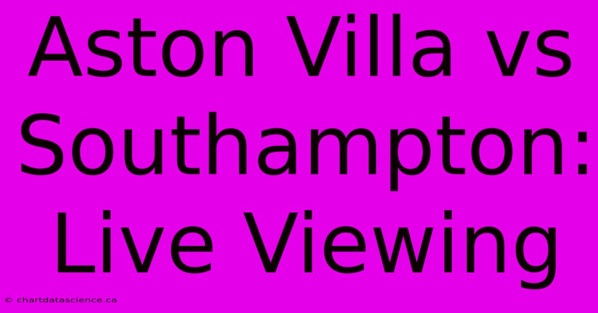 Aston Villa Vs Southampton: Live Viewing