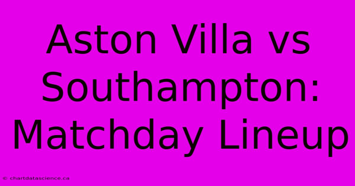 Aston Villa Vs Southampton: Matchday Lineup