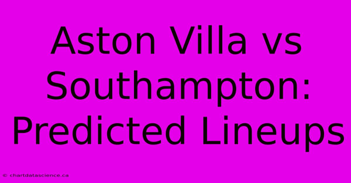 Aston Villa Vs Southampton: Predicted Lineups